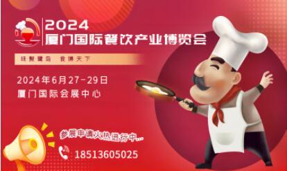 2024厦门国际餐饮产业博览会：共探美食新趋势，共筑餐饮新未来